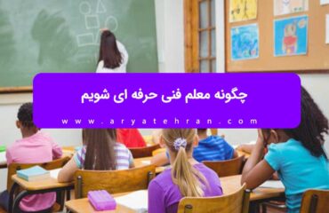 چگونه معلم فنی حرفه‌ ای شویم